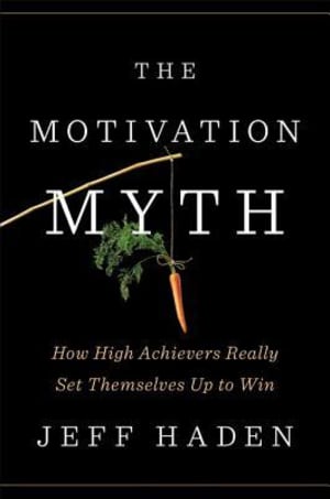 The Motivation Myth: How High Achievers Really Set Themselves Up to Win by Jeff Haden book cover