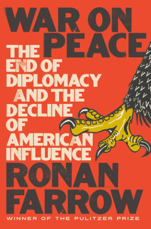 War on Peace: The End of Diplomacy and the Decline of American Influence by Ronan Farrow book cover