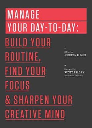 Manage Your Day-To-Day: Build Your Routine, Find Your Focus, and Sharpen Your Creative Mind by Jocelyn K. Glei book cover