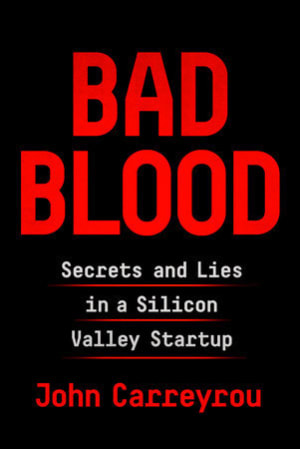 Bad Blood: Secrets and Lies in a Silicon Valley Startup by John Carreyrou book cover