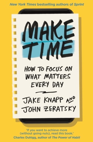 Make Time: How to Focus on What Matters Every Day by Jake Knapp book cover