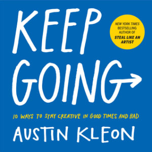 Keep Going: 10 Ways to Stay Creative in Good Times and Bad (Austin Kleon) by Austin Kleon book cover