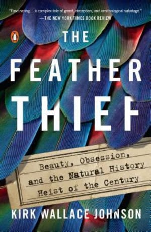 The Feather Thief: Beauty, Obsession, and the Natural History Heist of the Century by Kirk Wallace Johnson book cover