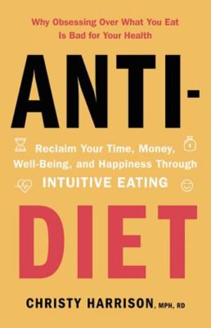 Anti-Diet: Reclaim Your Time, Money, Well-Being, and Happiness Through Intuitive Eating by Christy Harrison book cover