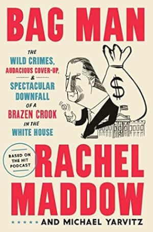 Bag Man: The Wild Crimes, Audacious Cover-Up & Spectacular Downfall of a Brazen Crook in the White House by Rachel Maddow book cover