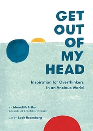 Get Out of My Head: Inspiration for Overthinkers in an Anxious World by Meredith Arthur book cover