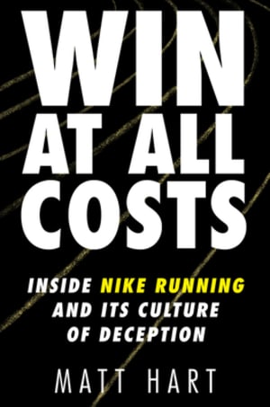 Win at All Costs: Inside Nike Running and Its Culture of Deception – An Explosive Corporate Exposé of Alberto Salazar and Olympic Doping by Matt Hart book cover