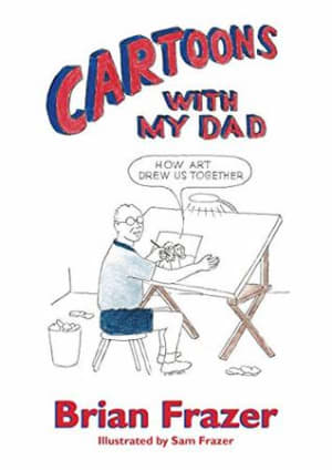 Cartoons With My Dad: How Art Drew Us Together by Brian Frazer book cover