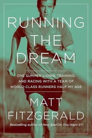 Running the Dream: One Summer Living, Training, and Racing with a Team of World-Class Runners Half My Age by Matt Fitzgerald book cover