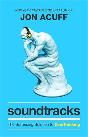Soundtracks: The Surprising Solution to Overthinking (Overcome Toxic Thought Patterns and Take Control of Your Mindset) by Jon Acuff book cover