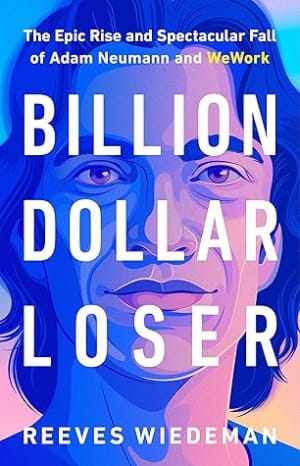 Billion Dollar Loser: The Epic Rise and Spectacular Fall of Adam Neumann and WeWork by Reeves Wiedeman book cover