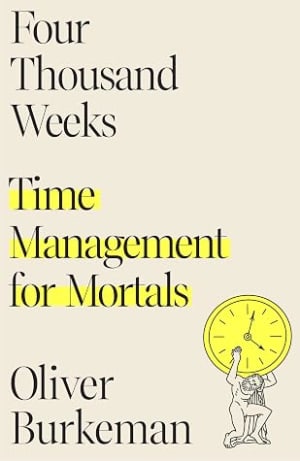 Four Thousand Weeks: Time Management for Mortals by Oliver Burkeman book cover