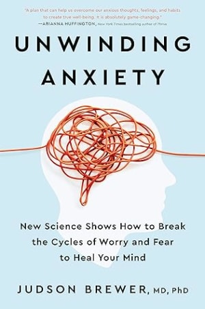Unwinding Anxiety: New Science Shows How to Break the Cycles of Worry and Fear to Heal Your Mind by Judson Brewer book cover