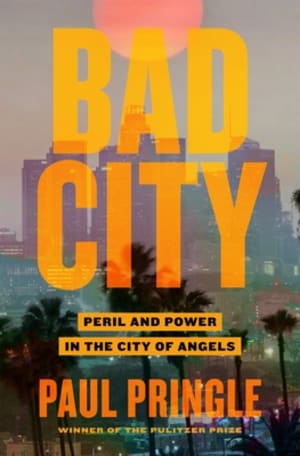 Bad City: Peril and Power in the City of Angels by Paul Pringle book cover