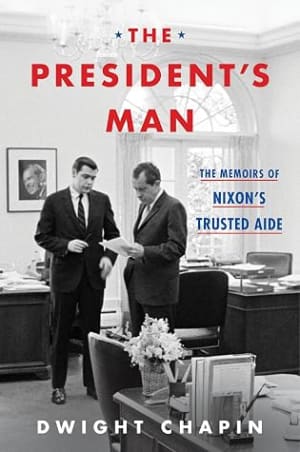 The President's Man: The Memoirs of Nixon's Trusted Aide – A Historic Journey Through Watergate, China, and the Soviet Union by Dwight Chapin book cover