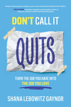 Don't Call It Quits: Turn the Job You Have into the Job You Love by Shana Lebowitz Gaynor book cover