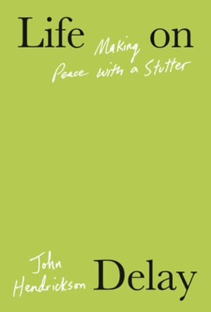 Life on Delay: Making Peace with a Stutter by John Hendrickson book cover