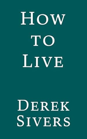 How to Live: 27 conflicting answers and one weird conclusion by Derek Sivers book cover