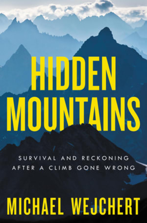 Hidden Mountains: Survival and Reckoning After a Climb Gone Wrong – National Outdoor Book Award Winner: Alaska Alpinism, Remote Crisis, and Rescue by Michael Wejchert book cover