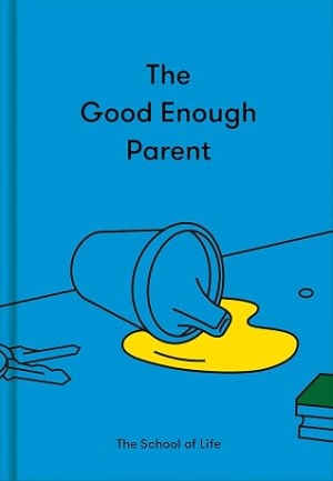 The Good Enough Parent: How to raise contented, interesting, and resilient children by The School of Life book cover
