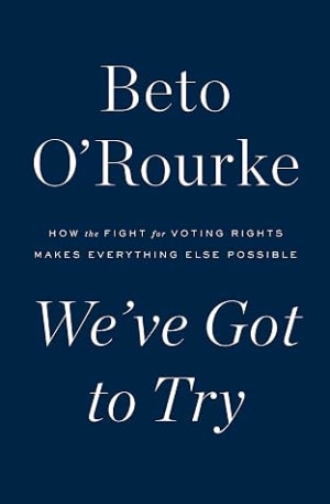 We've Got to Try: How the Fight for Voting Rights Makes Everything Else Possible by Beto O&apos;Rourke book cover