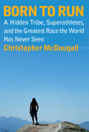Born to Run: A Hidden Tribe, Superathletes, and the Greatest Race the World Has Never Seen by Christopher McDougall book cover