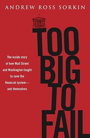 Too Big to Fail: The Inside Story of How Wall Street and Washington Fought to Save the Financial System from Crisis — and Themselves by Andrew Ross Sorkin book cover