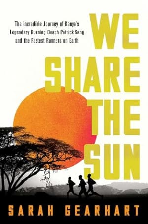 We Share the Sun: The Incredible Journey of Kenya's Legendary Running Coach Patrick Sang and the Fastest Runners on Earth by Sarah Gearhart book cover