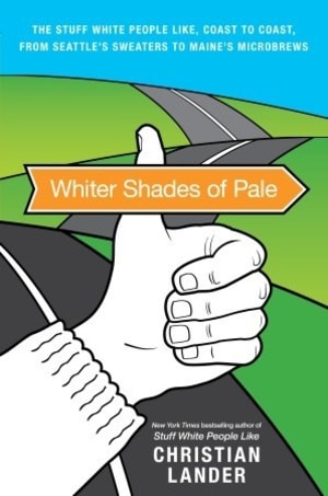 Whiter Shades of Pale: The Stuff White People Like, Coast to Coast, from Seattle's Sweaters to Maine's Microbrews by Christian Lander book cover