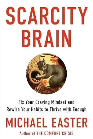Scarcity Brain: Fix Your Craving Mindset and Rewire Your Habits to Thrive with Enough by Michael Easter book cover
