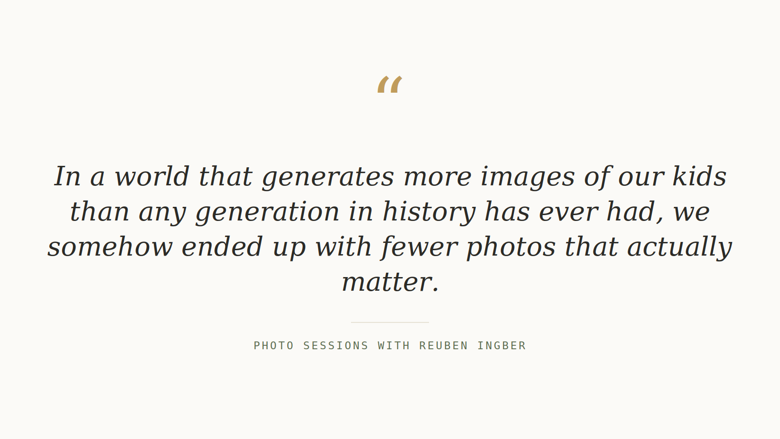 In a world that generates more images of our kids than any generation in history has ever had, we somehow ended up with fewer photos that actually matter.