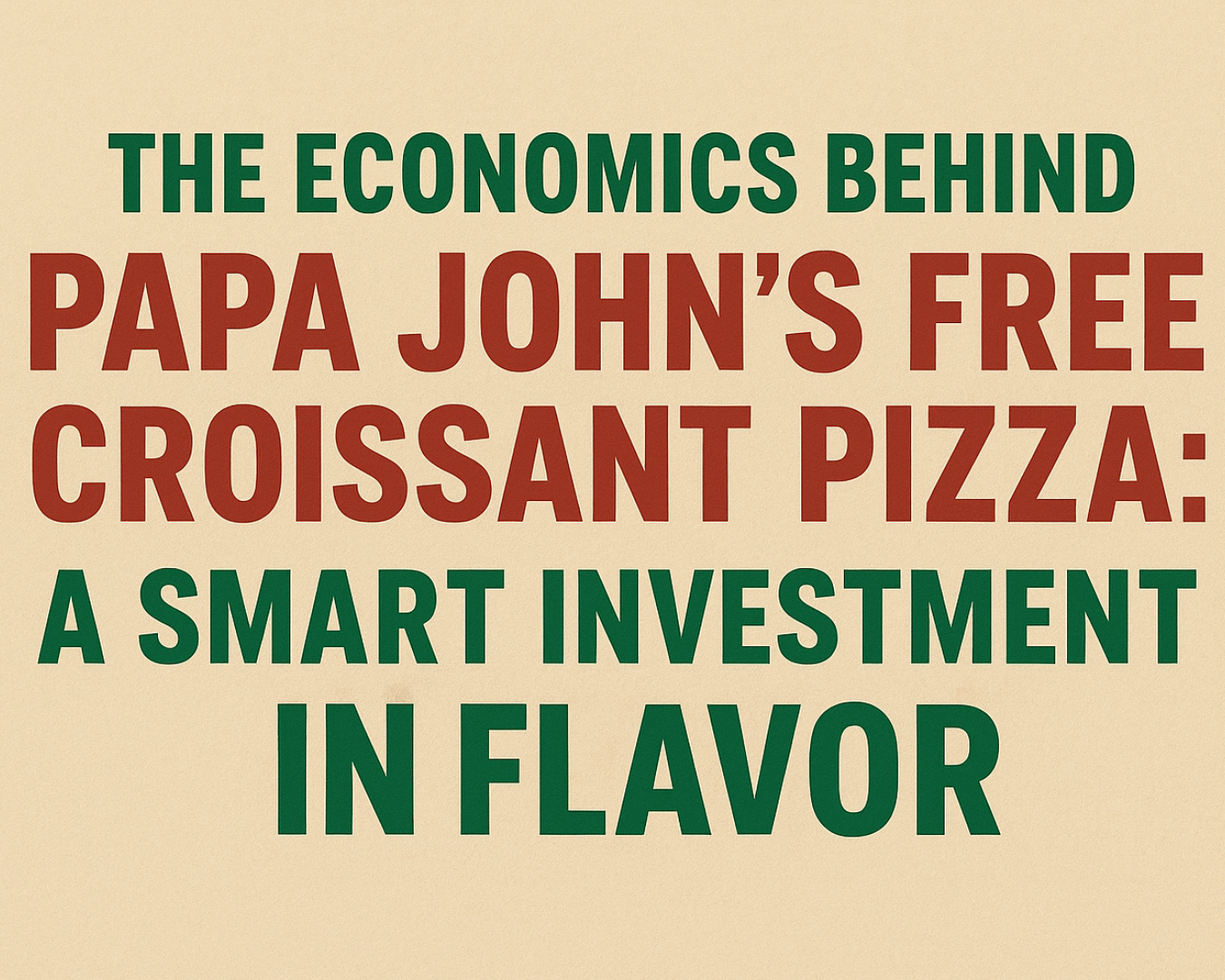 The Economics Behind Papa John’s Free Croissant Pizza: A Smart Investment in Flavor