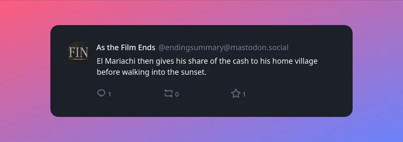 A screenshot of post by "As the Film Ends" (@endingsummary@mastodon.social) with the text "El Mariachi then gives his share of the cash to his home village before walking into the sunset."