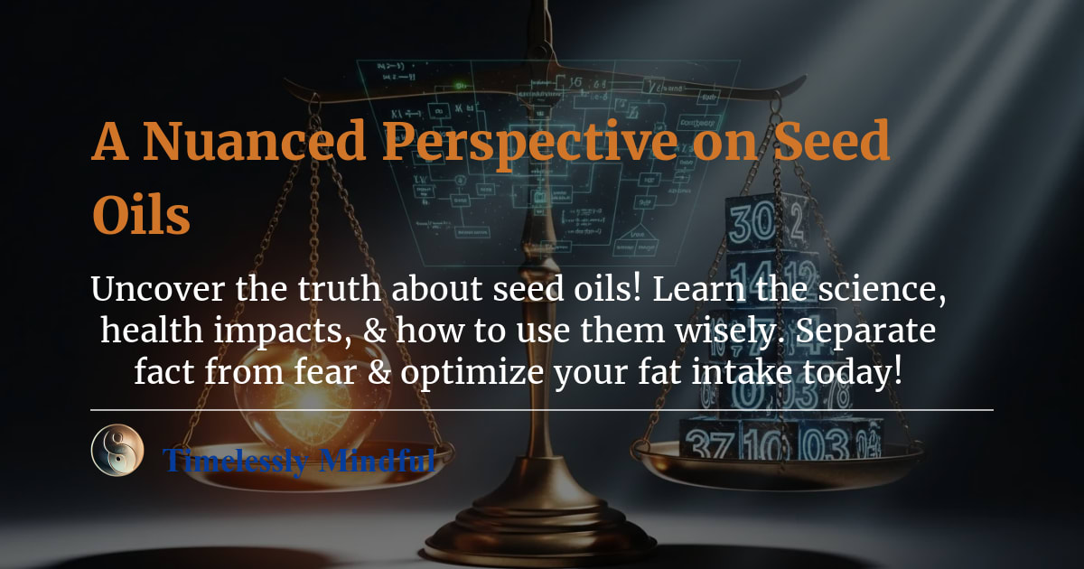 A Nuanced Perspective on Seed Oils | Timelessly Mindful