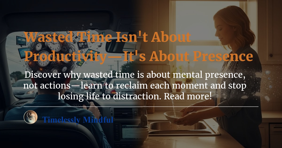 Wasted Time Isn't About Productivity—It's About Presence | Timelessly ...
