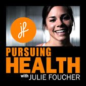 Pursuing Health with Julie Foucher. podcast