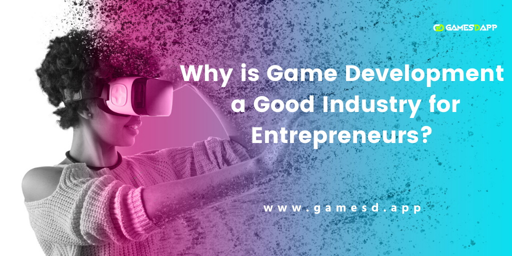 Why is Game Development a Good Industry for Entrepreneurs? Why is Game Development a Good Industry for Entrepreneurs?