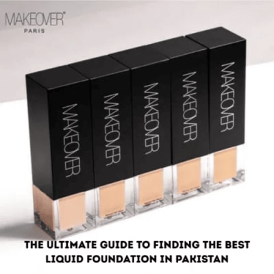 The Ultimate Guide to Finding the Best Liquid Foundation in Pakistan