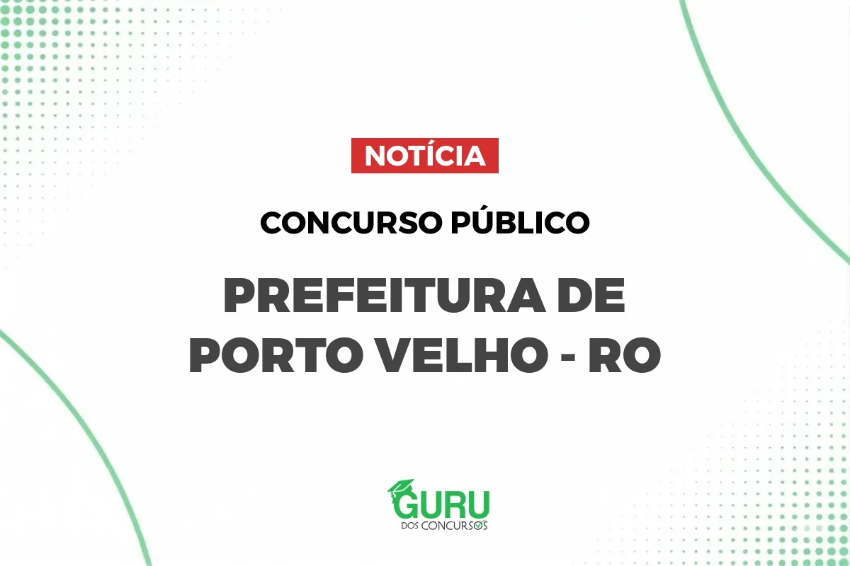 Concursos Porto Velho RO: 806 vagas e salários até R$ 9.828