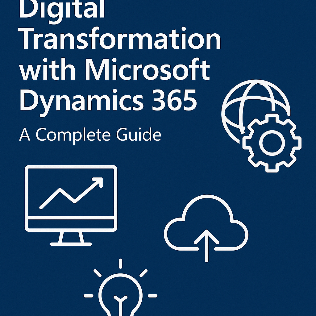 Digital Transformation with Microsoft Dynamics 365: A Complete Guide