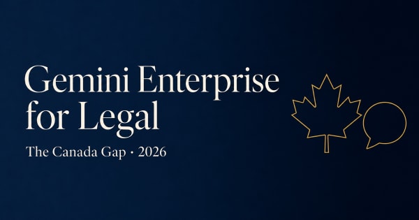 Google Gemini Enterprise for Legal, Canada coverage gap, 2026 guide