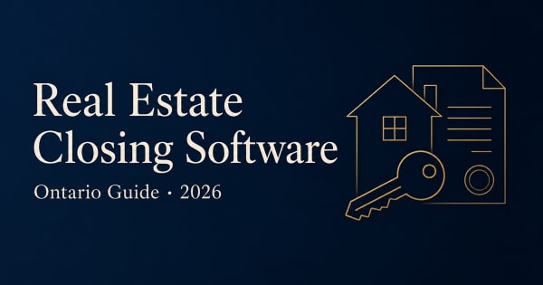 Ontario real estate closing software — what it actually needs to do, 2026 guide