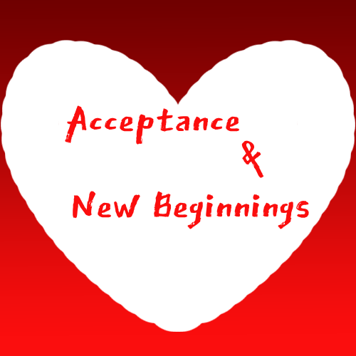 Acceptance & New Beginnings