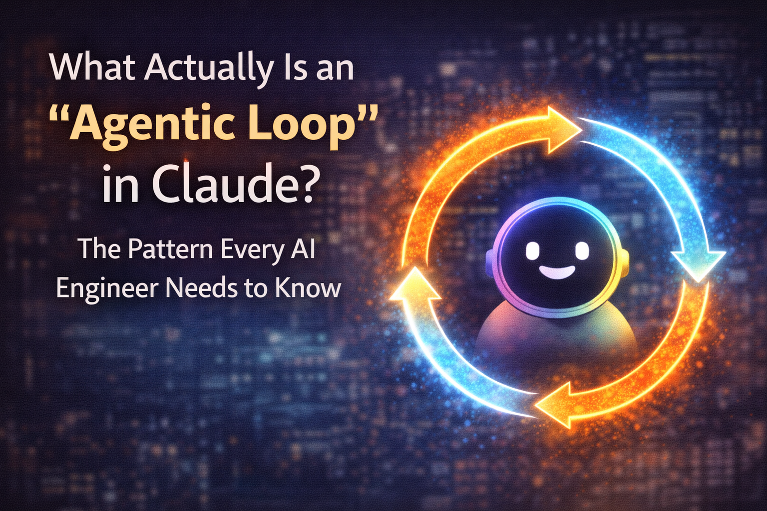 What Actually Is an "Agentic Loop" in Claude? The Pattern Every AI Engineer Needs to Know