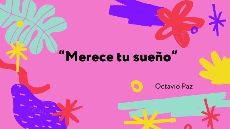 Ilustración la frase de Octavio Paz: "merece tu sueño"