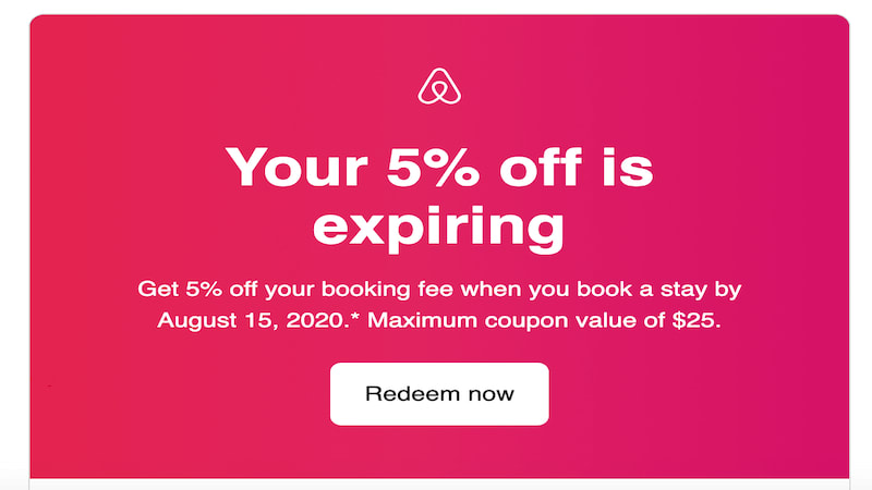 In the image there is the Airbnb logo, and below it's written "Your 5% off is expiring. Get 5% off your booking fee when you book a stay by August 15,2020. Maximum coupon value of $25. Redeem now."