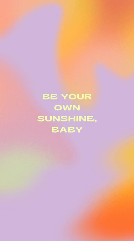 Insagram stories where it's written "Be your onw sunshine, baby."