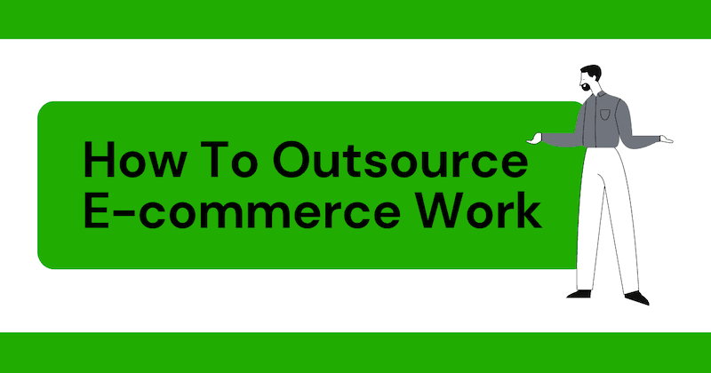 In the image it's written "How To Outsource E-commerce Work