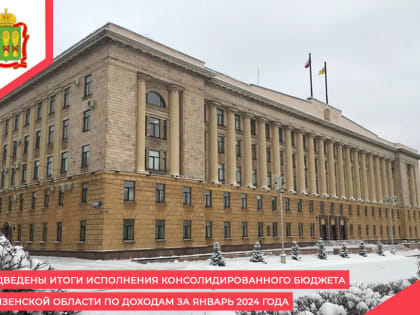 В Пензенской области подвели итоги исполнения консолидированного бюджета по доходам за январь