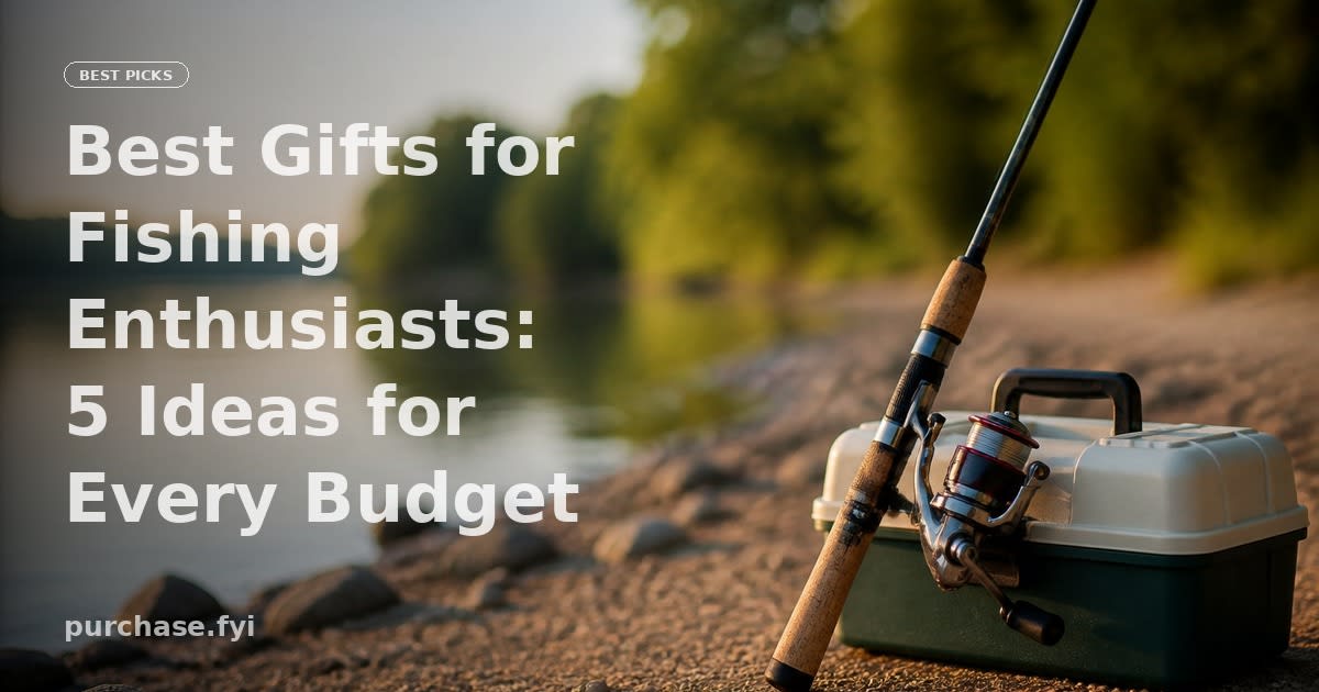 Best Gifts for Fishing Enthusiasts: 5 Ideas for Every Budget